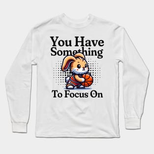 You Have Something To Focus On Long Sleeve T-Shirt